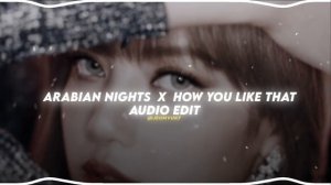 Arabian Nights X How You Like That | (edit audio)