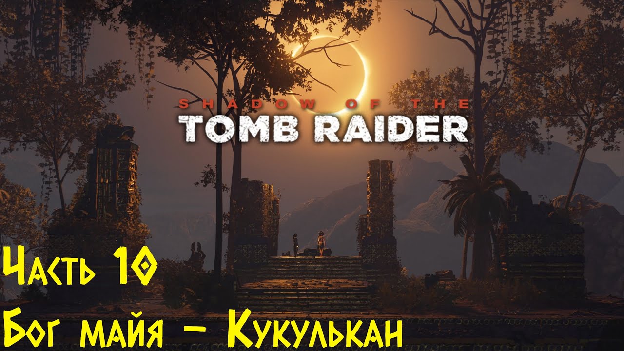 Shadow Of The Tomb Raider - Бог майя - Кукулькан. Финал. Прохождение #10