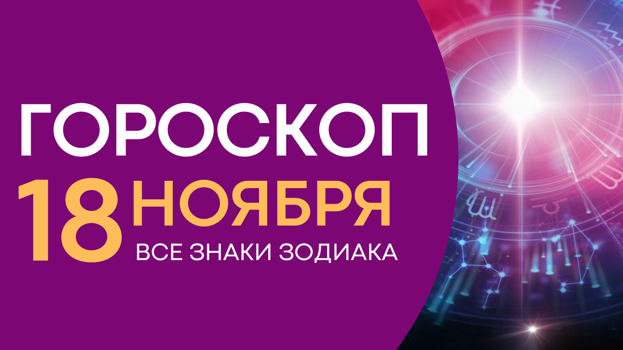 Гороскоп на 18 ноября 2022 года для всех знаков зодиака