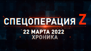Спецоперация Z: главные кадры за 22 марта