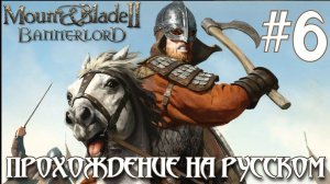 Mount & Blade II Bannerlord ПРОХОЖДЕНИЕ НА РУССКОМ #6