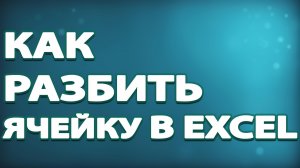 Как разбить ячейку в Excel