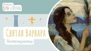 Великомученица Варвара (аудио). Вопросы Веры и Фомы (6+)