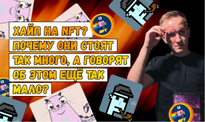 ХАЙП НА NFT? ПОЧЕМУ ОНИ СТОЯТ ТАК МНОГО А ГОВОРЯТ ОБ ЭТОМ ЕЩЁ ТАК МАЛО?