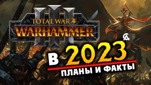 2023 для Total War Warhammer 3 - новости: планы и факты в заявлении разработчиков (на русском)