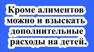 Кроме алиментов можно и взыскать дополнительные расходы на детей.