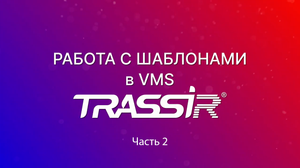 Настройка шаблонов для AutoTRASSIR, ActivePOS, Face Recognition, СКУД TRASSIR