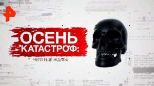 Осень катастроф: чего ещё ждать? Засекреченные списки (26.10.19).