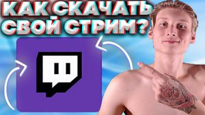 КАК СКАЧАТЬ СВОЙ СТРИМ С ТВИЧА,ЕСЛИ ВЫ ЯВЛЯЕТЕСЬ ВЛАДЕЛЬЦЕМ КАНАЛА? | В ХОРОШЕМ КАЧЕСТВЕ | TWITCH