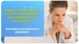 Знаю, что всё могу, но Эго разубеждает. Как победить эту иллюзию? Фрагмент вебинара