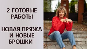 2 ГОТОВЫЕ РАБОТЫ || Новая пряжа и новые брошки