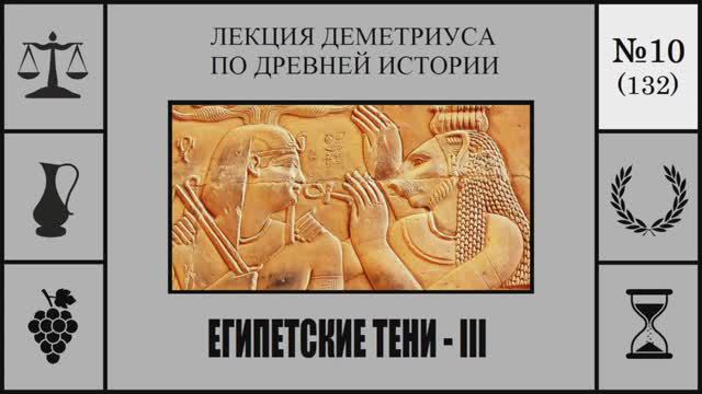 132. Египетские тени – III. Лекция Деметриуса по древней истории №10