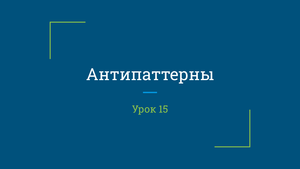 Урок 15. Антипаттерны