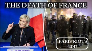 PARIS RIOTS 2017 | Why The Media Is Silent | Marine Le Pen | The Death Of France | French Election