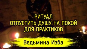 ОТПУСТИТЬ ДУШУ НА ПОКОЙ. ДЛЯ ПРАКТИКОВ. ВЕДЬМИНА ИЗБА ▶️ ИНГА ХОСРОЕВА