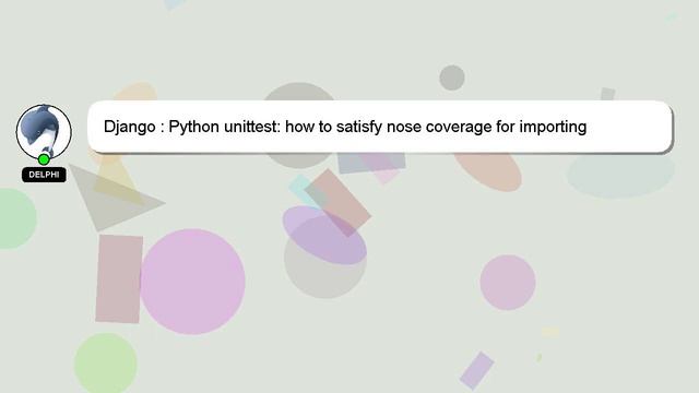 Django : Python unittest: how to satisfy nose coverage for importing packages