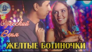 Наша Гавань! ОДЕССКИЙ ВЕНЯ - ЖЕЛТЫЕ БОТИНОЧКИ