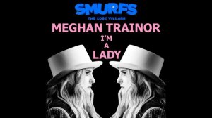 Meghan Trainor - I’m a Lady (from SMURFS: THE LOST VILLAGE)