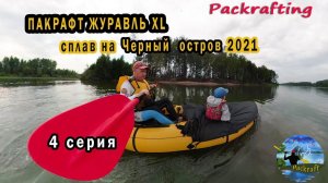 4 серия #Пакрафт Журавль XL сплав на черный остров 2021 #Packrafting