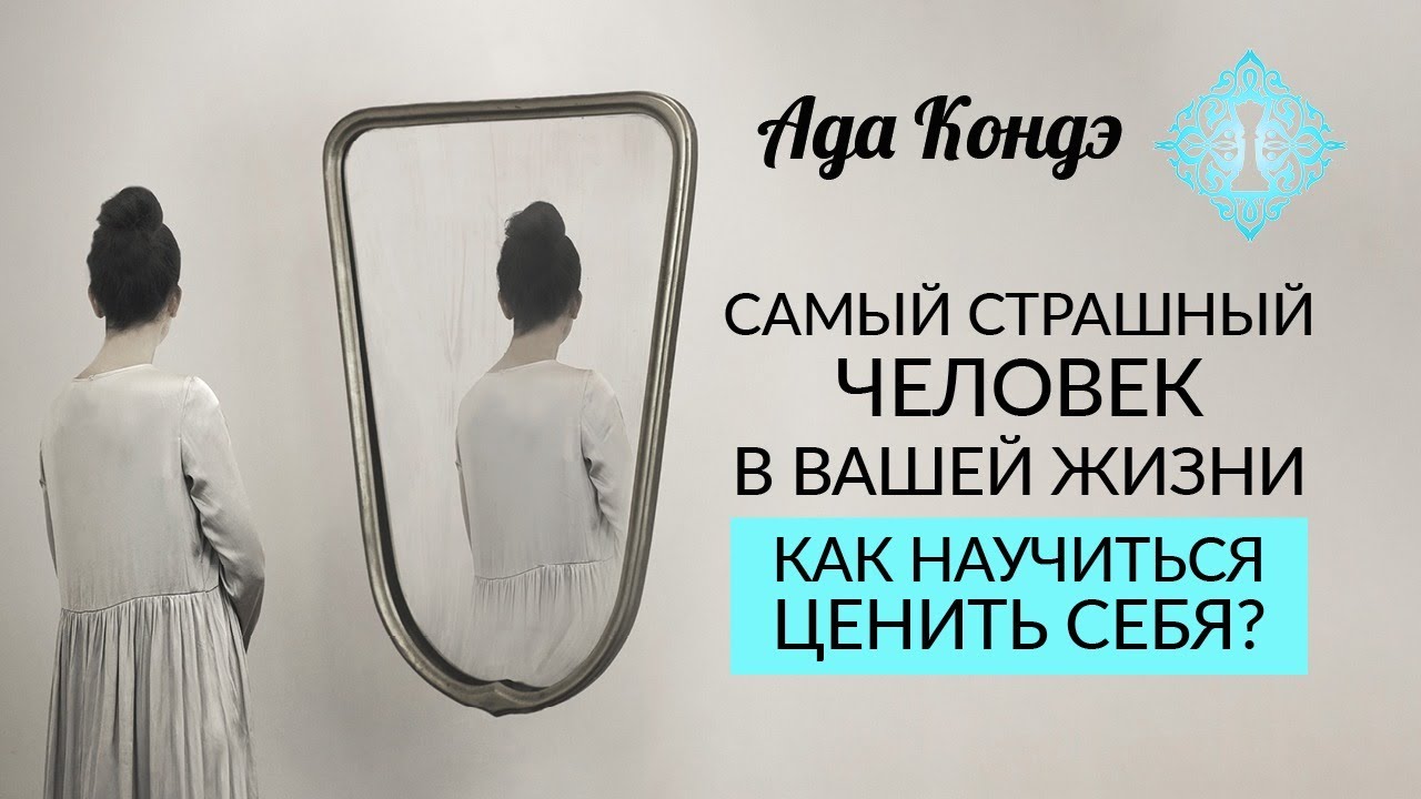 САМЫЙ СТРАШНЫЙ ЧЕЛОВЕК В ВАШЕЙ ЖИЗНИ. Самоуважение и любовь к себе. Ада Кондэ