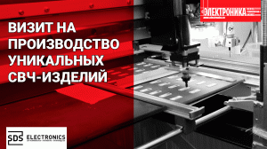 «СДС Электроникс»: полный цикл изготовления уникальных для российского рынка СВЧ-изделий
