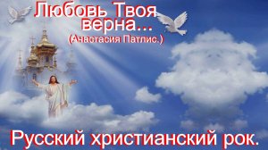 Любовь Твоя верна...(Анастасия Патлис.)Христианский рок.