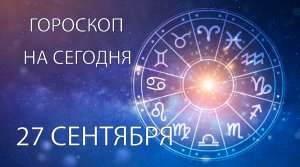 Гороскоп на сегодня. 27 сентября