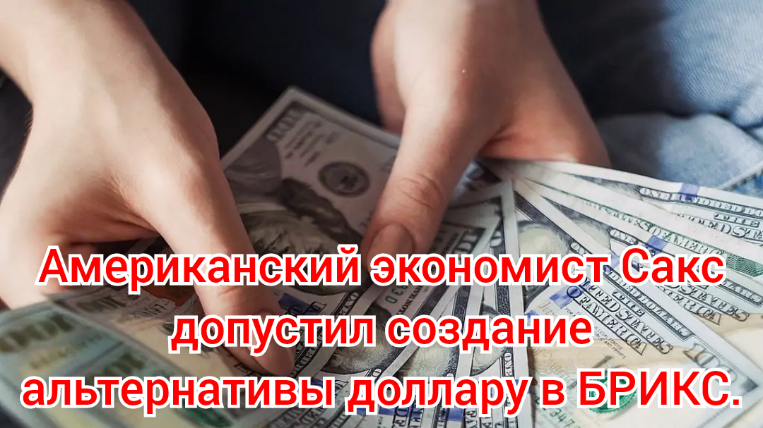 Американский экономист Сакс допустил создание альтернативы доллару в БРИКС.