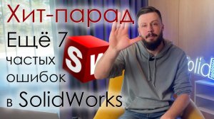 SolidFactory. Ещё 7 частых ошибок начинающих пользователей SolidWorks.