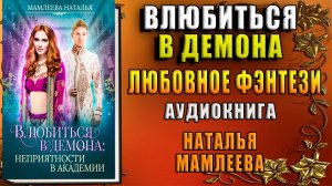 Влюбиться в демона. Неприятности в академии. Любовное фэнтези (Наталья Мамлеева) Аудиокнига