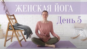 Йога | Женская практика. День 5