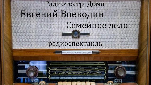 Семейное дело.  Евгений Воеводин.  Радиоспектакль 1979год.