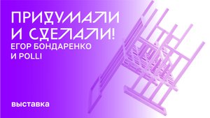 Придумали и сделали! Егор Бондаренко и Polli