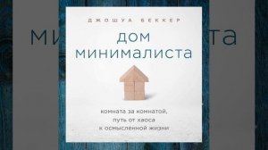 Джошуа Беккер – Дом минималиста. Комната за комнатой, путь от хаоса к осмысленной жизни.