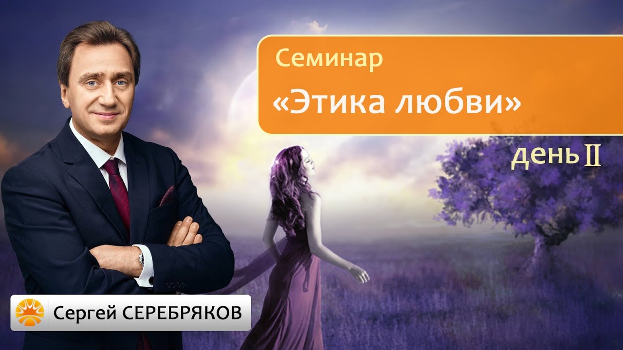 Сергей Серебряков. Психология отношений. Этика любви. 2 день