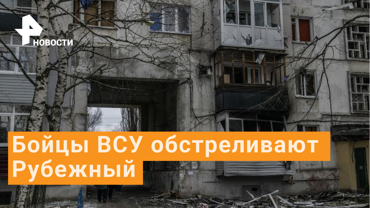 Военнослужащие ВСУ ведут обстрелы по мирному населению в Рубежном