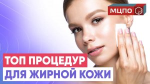 Уход за жирной кожей лица. Какие процедуры можно сделать у косметолога? | Курсы косметологии