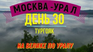ВЕЛОПУТЕШЕСТВИЕ ПО РОССИИ В ОДИНОЧКУ (ДЕНЬ 30) | НА ВЕЛОСИПЕДЕ ПО УРАЛУ| ТУРГОЯК