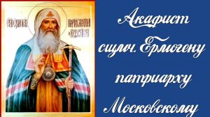 Акафист священномученику Ермогену, патриарху Московскому и всея России, чудотвор