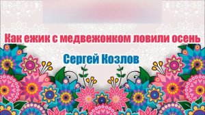 Как ежик с медвежонком ловили осень. Сергей Козлов. Аудиосказка