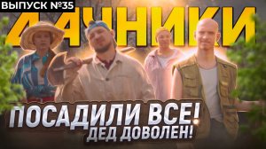 Тяпа | #35 | ПОСАДИЛИ ВСЁ!  ДЕД ДОВОЛЕН!