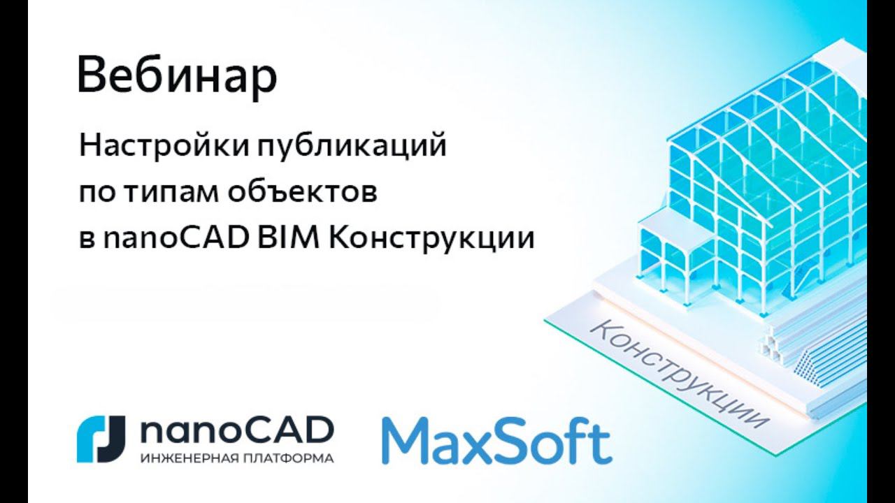 Вебинар «Настройки публикаций по типам объектов в nanoCAD BIM Конструкции»