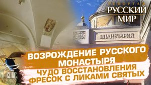 ВОЗРОЖДЕНИЕ РУССКОГО МОНАСТЫРЯ. ЧУДО ВОССТАНОВЛЕНИЯ ФРЕСОК С ЛИКАМИ СВЯТЫХ