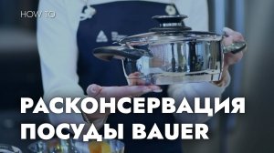 РАСКОНСЕРВАЦИЯ И УХОД ЗА ХРОМОНИКЕЛЕВОЙ ПОСУДОЙ BAUER