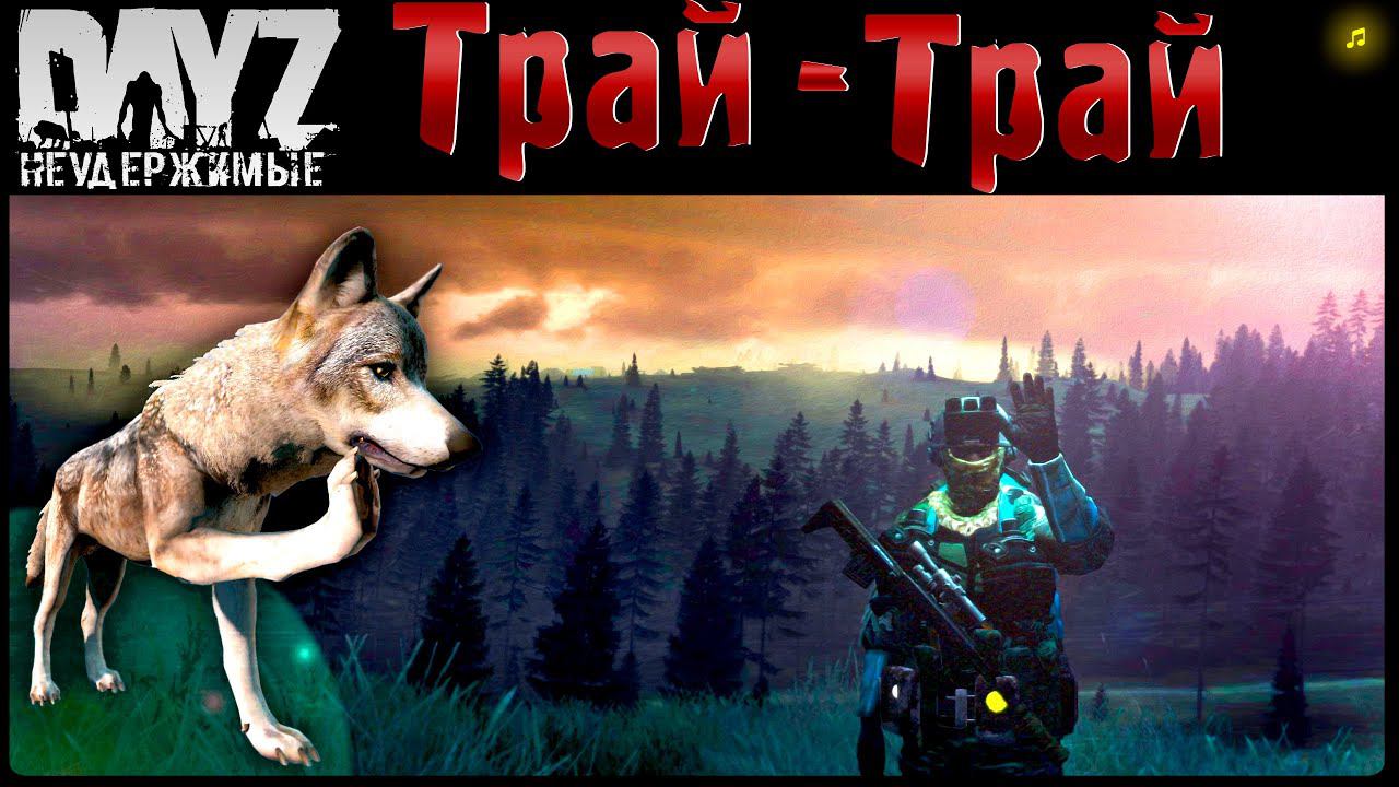 ТРАЙ ТРАЙ - DayZ НЕУДЕРЖИМЫЕ АНОМАЛЬСК ✌ МУЗЛОСТРИМ патч 1.18