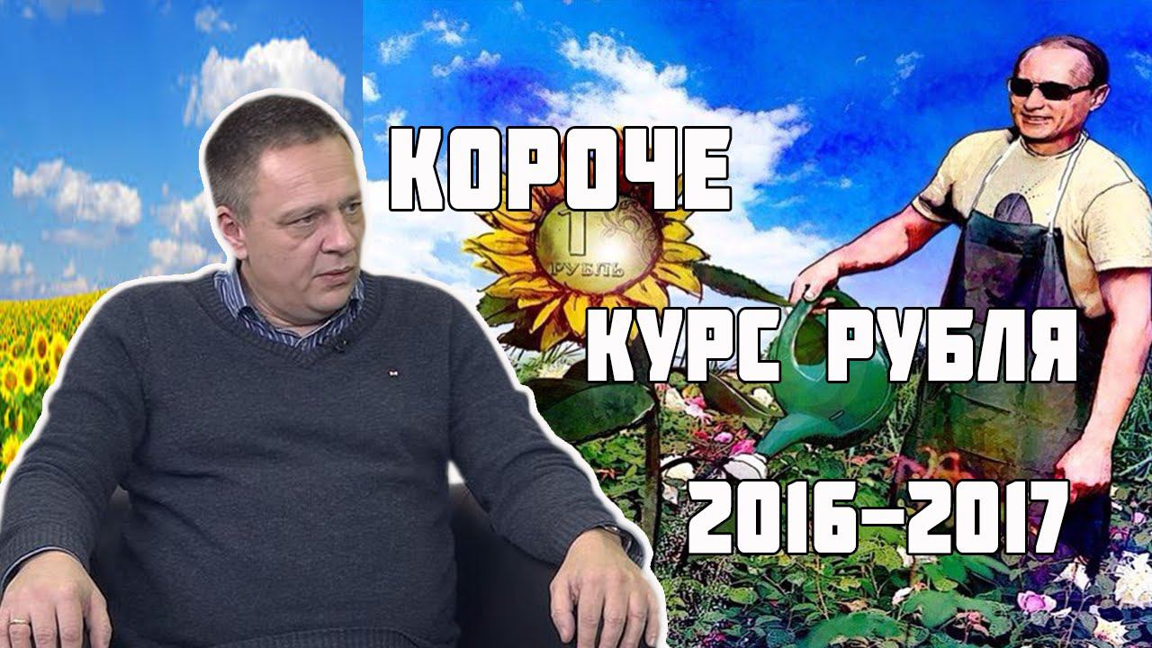 НОВОЕ! КОРОЧЕ, КУРС РУБЛЯ 2016 -17 и ЗАДНИЦА