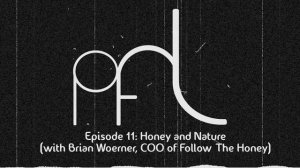 PFL Classic Episode 11: Honey and Nature (with Brian Woerner, COO of Follow The Honey)