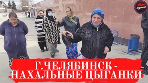 16.04.2022г  - Нахальные цыганки г. Челябинска