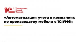 Вебинар "Автоматизация учета в компаниях по производству мебели с 1С:УНФ"