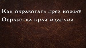 Работа с кожей. Обработка уреза кожи